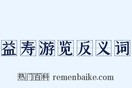 益寿游览反义词是什么意思的图片